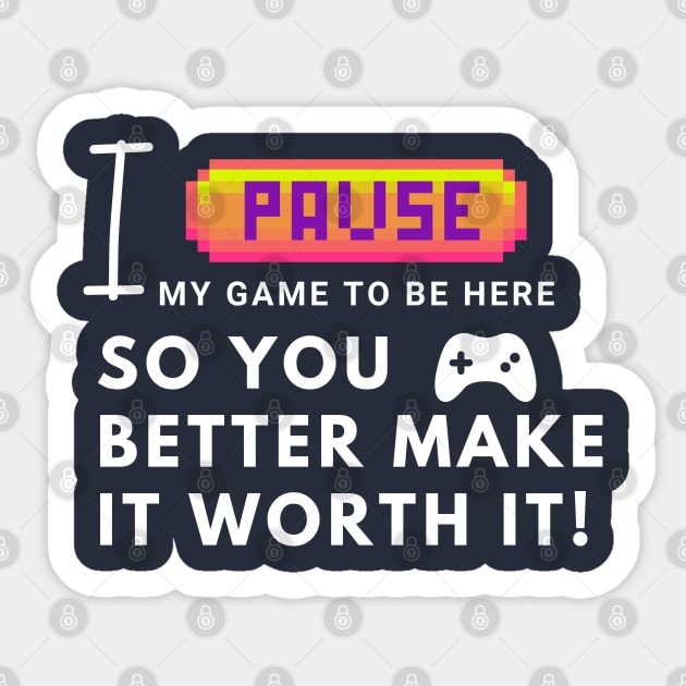 I paused my game to be here... so you better make it worth it! Sticker by Heartfeltarts